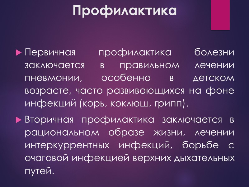 Профилактика Первичная профилактика болезни заключается в правильном лечении пневмонии, особенно в детском возрасте, часто